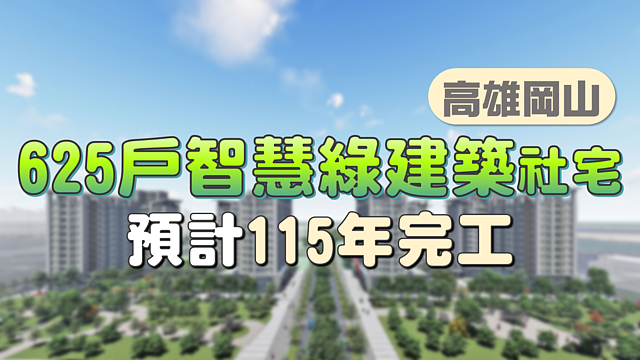 高雄岡山625戶智慧綠建築社宅 預計115年完工